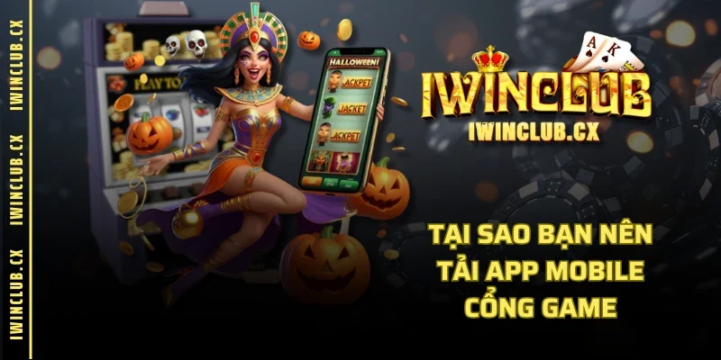 Tại sao bạn nên tải app mobile cổng game