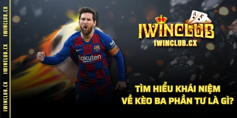 Tìm hiểu khái niệm về kèo ba phần tư là gì?