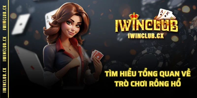 Tìm hiểu tổng quan về trò chơi Rồng Hổ