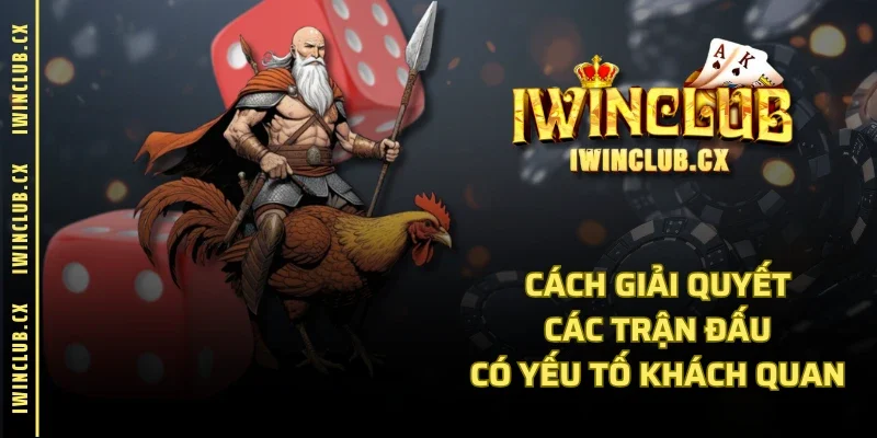 Cách giải quyết các trận đấu có yếu tố khách quan