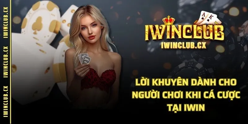 Lời khuyên dành cho người chơi khi cá cược tại IWIN