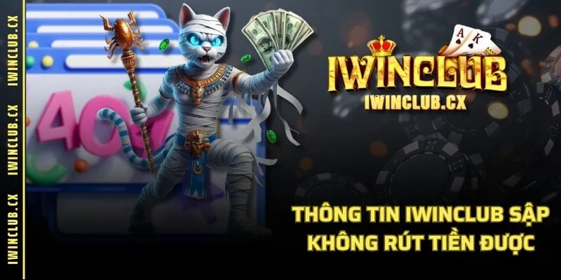 Thông tin IWINCLUB sập không rút tiền được